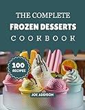 The Complete Frozen Desserts Cookbook: Easy-to-Make Sweet Frozen Desserts for Every Skill Level (The Complete Dessert Cookbook Series)