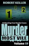 Murder Most Vile Volume 19: 18 Shocking True Crime Cases of Murder and Mayhem