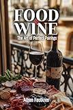Food & Wine : The Art of Perfect Pairings