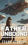 The Father Unbound: An epic science fiction saga (The Impossible Future)