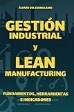 Gestión Industrial y Lean Manufacturing: Fundamentos, Herramientas e Indicadores (Spanish Edition)