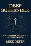Deep Surrender: The Psychology and Practice of Erotic Hypnosis