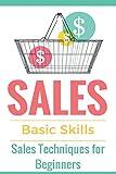 Sales: Sales 101 - Sales Techniques for Beginners - Sales 101 - How to sell anything - Sales Training - Selling (Sales Books - Sales tips - Selling online - Selling offline - Selling door-to-door)