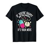 Pills If You're Happy And You Know It It's Your Meds T-Shirt