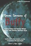 Seven Seasons of Buffy: Science Fiction and Fantasy Writers Discuss Their Favorite Television Show (Smart Pop)