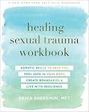 Healing Sexual Trauma Workbook: Somatic Skills to Help You Feel Safe in Your Body, Create Boundaries, and Live with Resilience