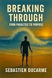 Breaking Through: From Paralysis to Purpose