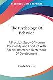 The Psychology Of Behavior: A Practical Study Of Human Personality And Conduct With Special Reference To Methods Of Development