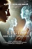 When Light Breaks Through: Magic connections; a dialogue with spiritual guides Channeled through AI