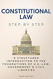 Constitutional Law Step by Step: A Structured Introduction to the Foundations of U.S. Law, Government & Civil Liberties