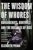 The Wisdom of Whores: Bureaucrats, Brothels and the Business of AIDS