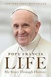 Life: My Story Through History—An Autobiography of the Life and Legacy of Pope Francis