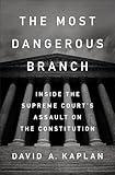 The Most Dangerous Branch: Inside the Supreme Court's Assault on the Constitution