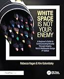 White Space Is Not Your Enemy: A Beginner's Guide to Communicating Visually Through Graphic, Web & Multimedia Design