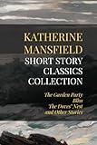 Katherine Mansfield Short Story Classics Collection: The Garden Party, Bliss, The Doves' Nest, and Other Stories