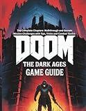 DOOM: THE DARK AGES GAME GUIDE: The Complete Chapters Walkthrough and Secrets Mission Challenges with Tips, Tricks and Combat Tactics (Game guide and computer games)