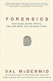 Forensics: What Bugs, Burns, Prints, DNA, and More Tell Us About Crime