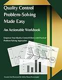 Quality Control Problem-Solving Made Easy: An Actionable Workbook: Empower Your Quality Control Efforts with Practical Problem-Solving Approaches