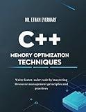 C++ Memory Optimization Techniques: Write faster, safer code by mastering resource management principles and practices