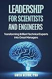 Leadership for Scientists and Engineers: Transforming Brilliant Technical Experts Into Great Managers