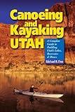 Canoeing & Kayaking Utah: A Complete Guide to Paddling Utah's Lakes, Reservoirs & Rivers