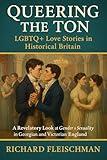 Queering the Ton: LGBTQ+ Love Stories in Historical Britain: A Revelatory Look at Gender and Sexuality in Georgian and Victorian England