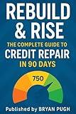 Rebuild & Rise: The Ultimate Credit Repair Blueprint: Fix Bad Credit Fast, Remove Collections, and Raise Your Score — A Step-by-Step Credit Repair Guide for Beginners