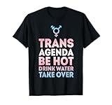trans agenda be not drink water take over trans T-Shirt