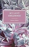 Memoir: My Lost Childhood: Reclaiming my life after physical, psychological, emotional and sexual abuse