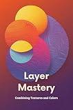 Layer Mastery: Combining Textures and Colors