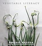 Vegetable Literacy: Cooking and Gardening with Twelve Families from the Edible Plant Kingdom, with over 300 Deliciously Simple Recipes [A Cookbook]