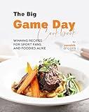 The Big Game Day Cookbook: Winning Recipes for Sport Fans and Foodies Alike