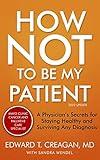 How Not to Be My Patient: A Physician's Secrets for Staying Healthy and Surviving Any Diagnosis - REVISED 3rd edition