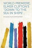 World Premiere, Elmer Clifton's "down to the Sea in Ships..."