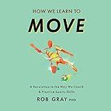 How We Learn to Move: A Revolution in the Way We Coach & Practice Sports Skills