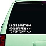 Cute Car Decal with Smiley Face, I Hope Something Good Happens to You Today, White Window Bumper Sticker