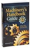 Machinery’s Handbook Guide: A Guide to Using Tables, Formulas, & More in the 32nd Edition