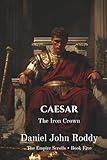Caesar: The Iron Crown (The Empire Scrolls)