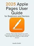 2025 Apple Pages User Guide for Beginners and Seniors: A Simple, Step-by-Step Illustration to Create Stunning Documents, Manage Files with Ease, and Master ... And Software Updates (AMS) Book 3)