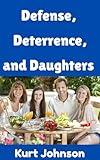 Defense, Deterrence, and Daughters: How One Dad Defends his Castle, Deters Threats, and Trains His Girls (Kurt Johnson's Simple Prepping Book 16)