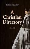 A Christian Directory (Vol. 1-4): A Body of Practical Divinity and Cases of Conscience: Ethics, Economics, Ecclesiastics & Politics