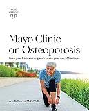Mayo Clinic on Osteoporosis: Keep your bones strong and reduce your risk of fractures