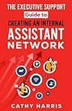 The Executive Support Guide to Creating an Internal Assistant Network (The Executive Support Guides)