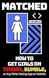 MATCHED: How to Get Girls on Tinder, Bumble, or Any Other Dating App or Website (How to Get a Girlfriend)