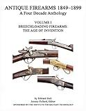 Antique Firearms 1849-1899, A four Decade Anthology: Volume I Breechloading Firearms: The Age of Invention