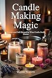 Candle Making Magic: Create and Sell Beautiful Wax Crafts from Home