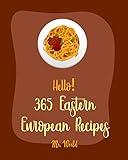 Hello! 365 Eastern European Recipes: Best Eastern European Cookbook Ever For Beginners [Polish Cookbook, Hungarian Recipes, Russian Recipes Cookbook, Egg ... Recipe, Beef Stroganoff Recipe] [Book 1]