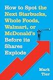 How to Spot the Next Starbucks, Whole Foods, Walmart, or McDonald's Before its Shares Explode: A Low-Risk Investment You Can Pretty Much “Buy-and-Forget”―Until ... to Retire to Florida or the South of France