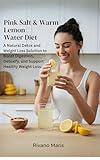 Pink Salt & Warm Lemon Water Diet: A Natural Detox and Weight Loss Solution to Boost Digestion, Detoxify, and Support Healthy Weight Loss.