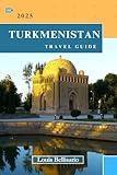 TURKMENISTAN TRAVEL GUIDE: Everything You Need To Know Before You Go “Your Ultimate Travel Companion” (Louis Bellisario Travels and Tours)